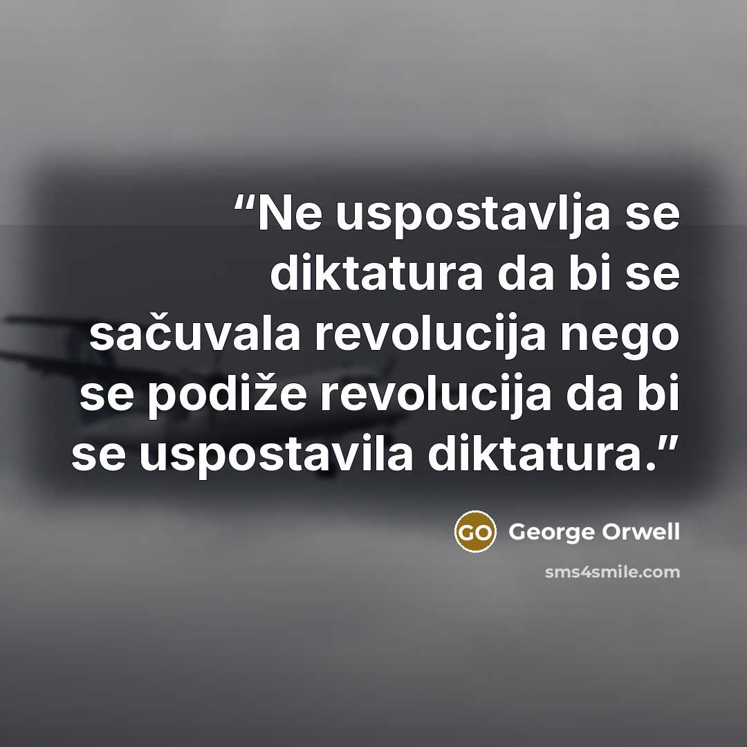 “Ne uspostavlja se diktatura da bi se sačuvala revolucija nego se podiže revolucija da bi se uspostavila diktatura.” quote by George Orwell