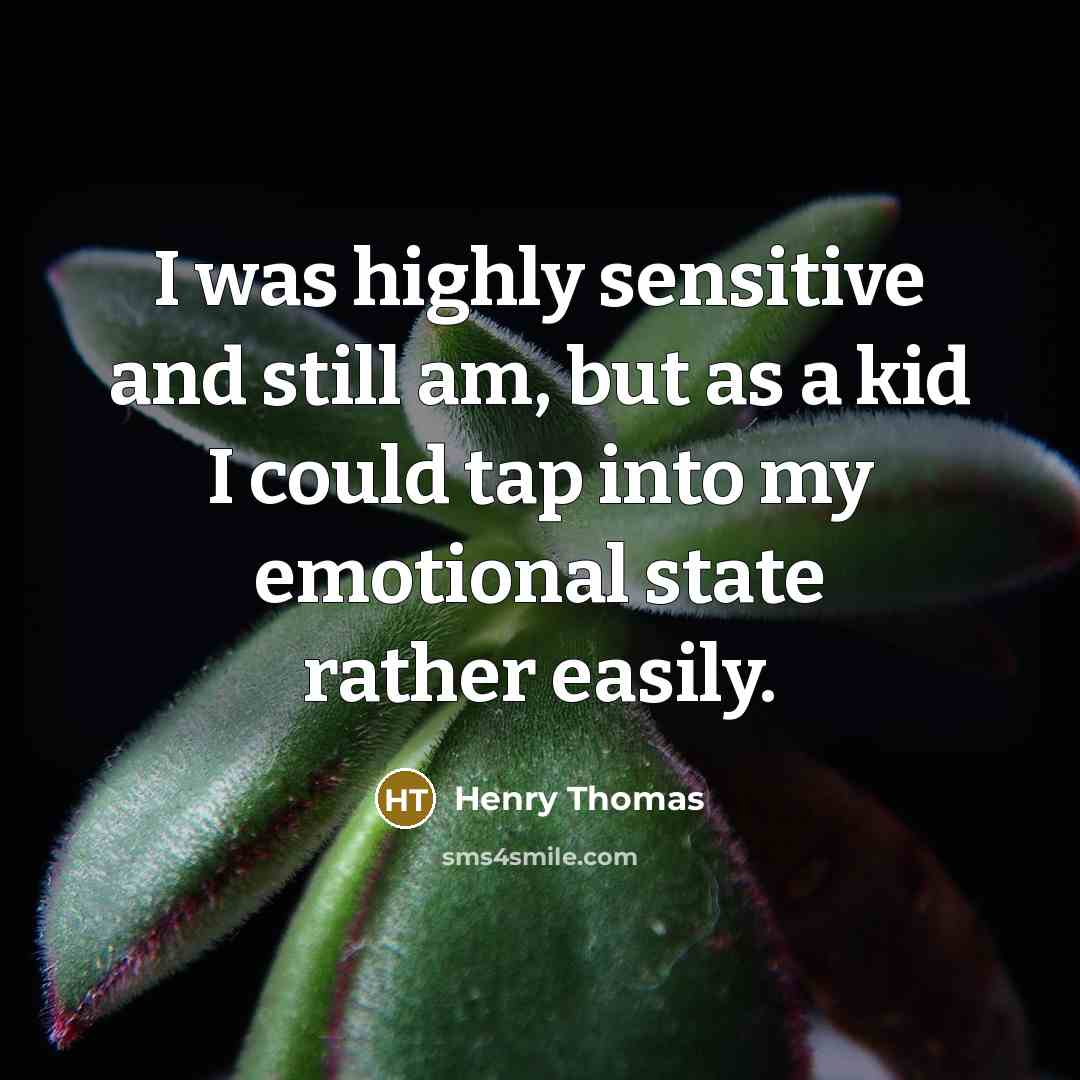 “I was highly sensitive and still am, but as a kid I could tap into my emotional state rather easily.” quote by Henry Thomas