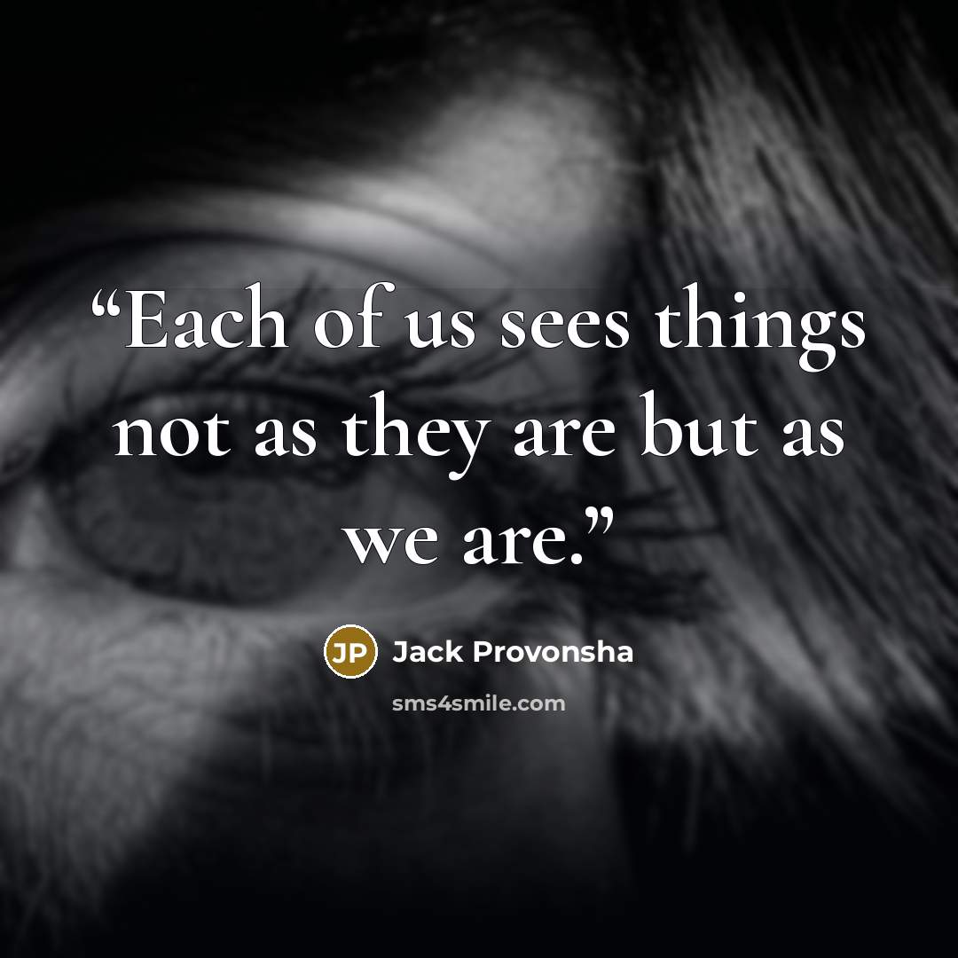 “Each of us sees things not as they are but as we are.” quote by Jack Provonsha