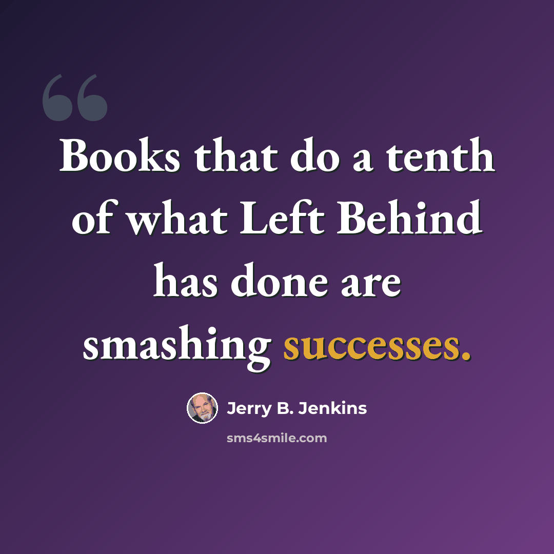 “Books that do a tenth of what Left Behind has done are smashing successes.” quote by Jerry B. Jenkins