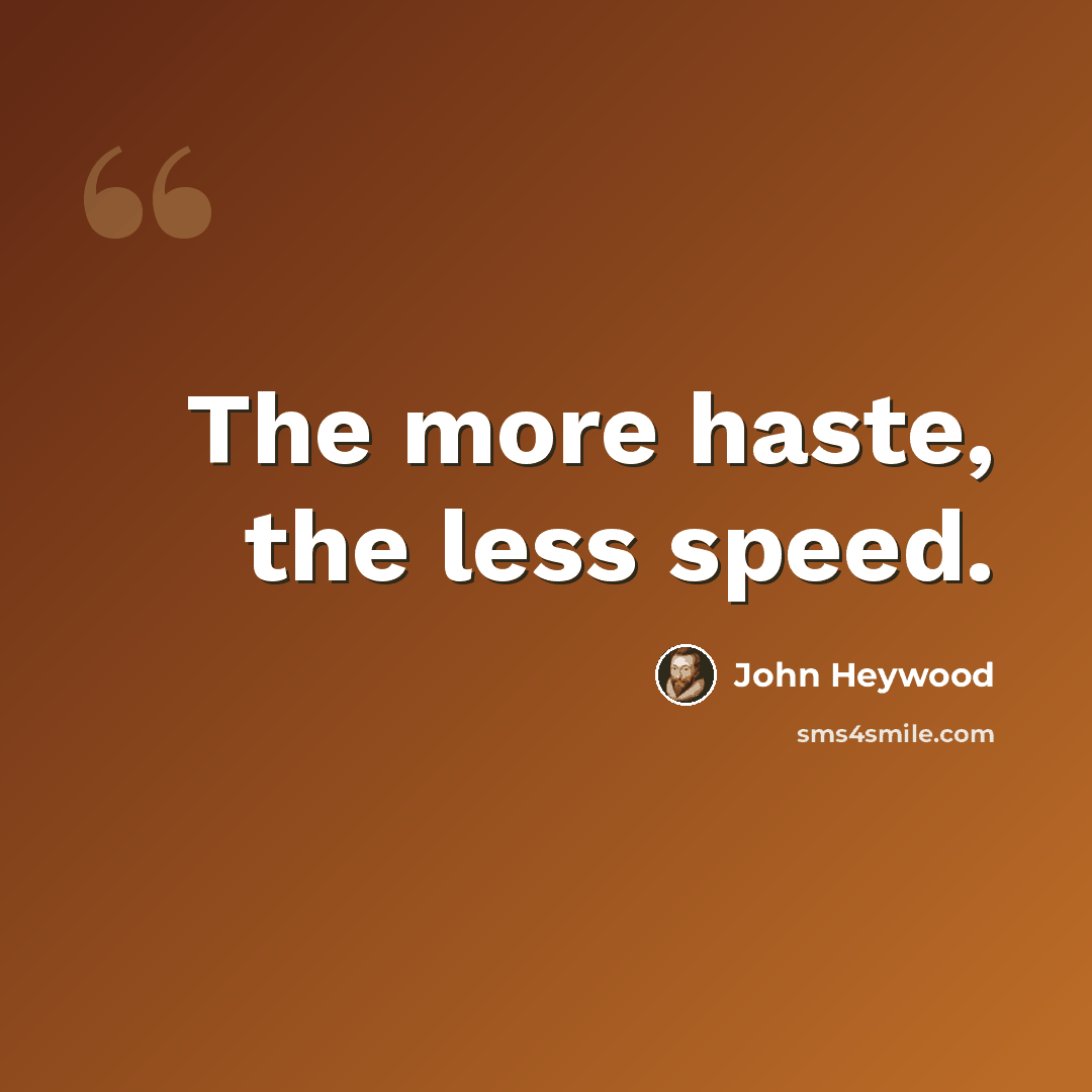 “The more haste, the less speed.” quote by John Heywood