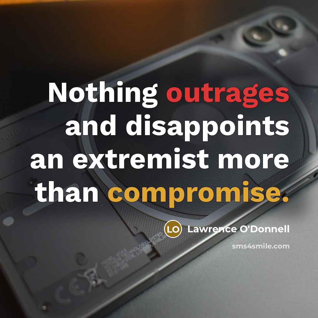 “Nothing outrages and disappoints an extremist more than compromise.” quote by Lawrence O'Donnell