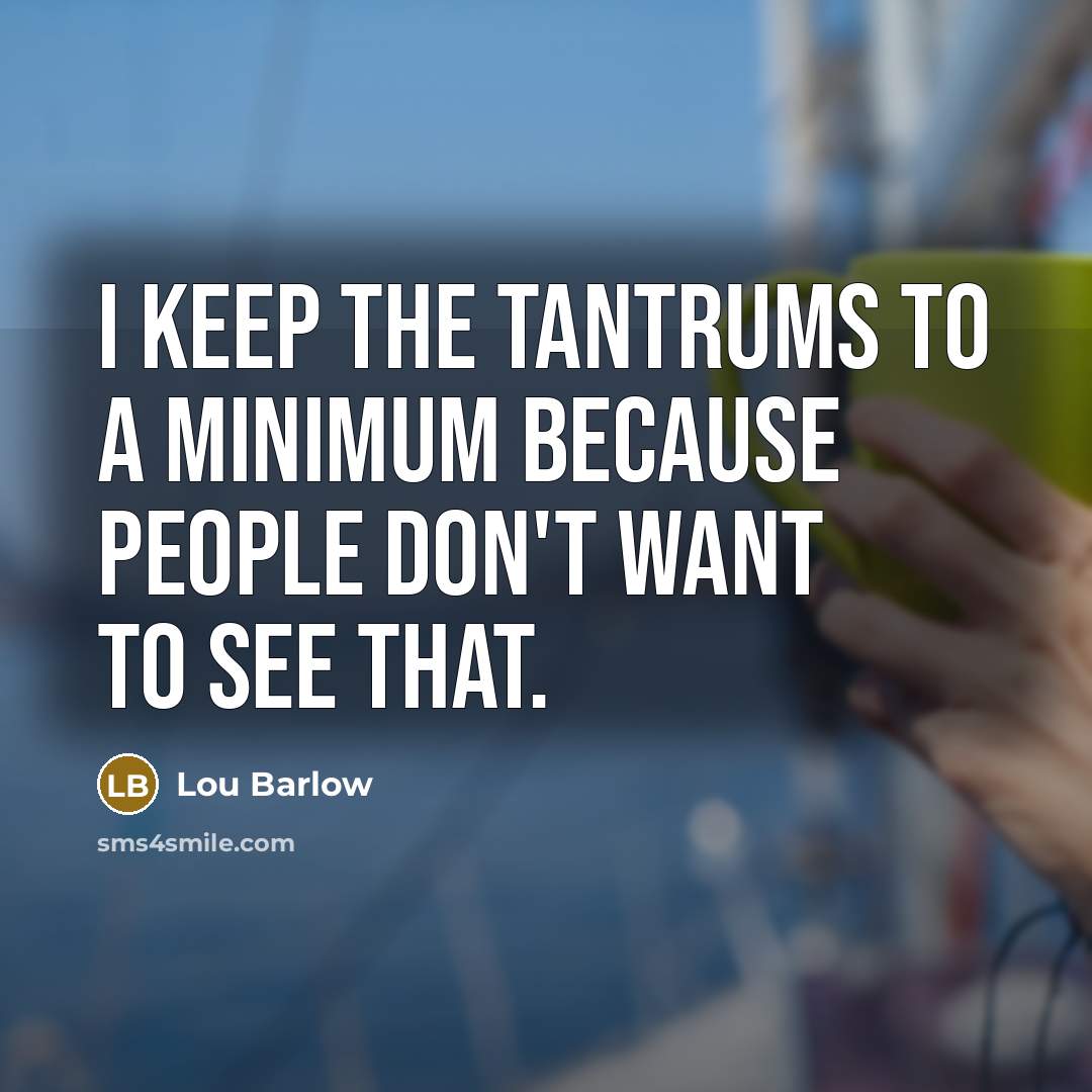 “I keep the tantrums to a minimum because people don't want to see that.” quote by Lou Barlow