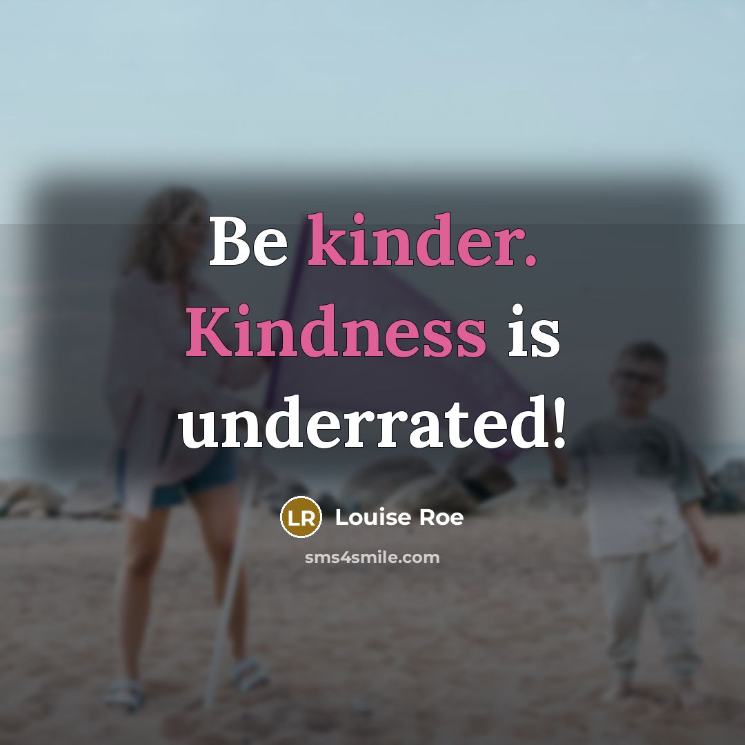 “Be kinder. Kindness is underrated!” quote by Louise Roe