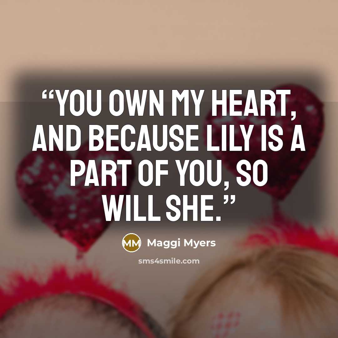 “You own my heart, and because Lily is a part of you, so will she.” quote by Maggi Myers