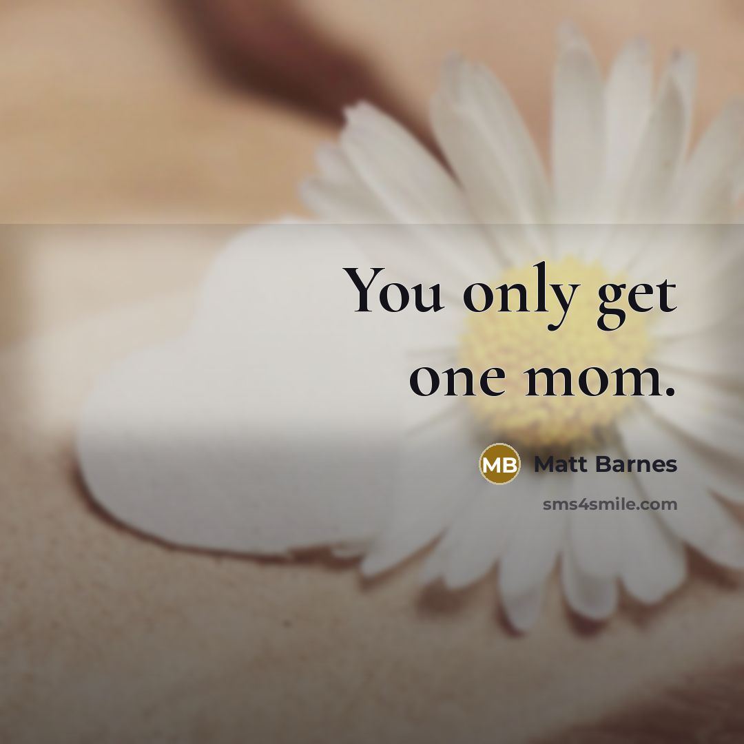 “You only get one mom.” quote by Matt Barnes