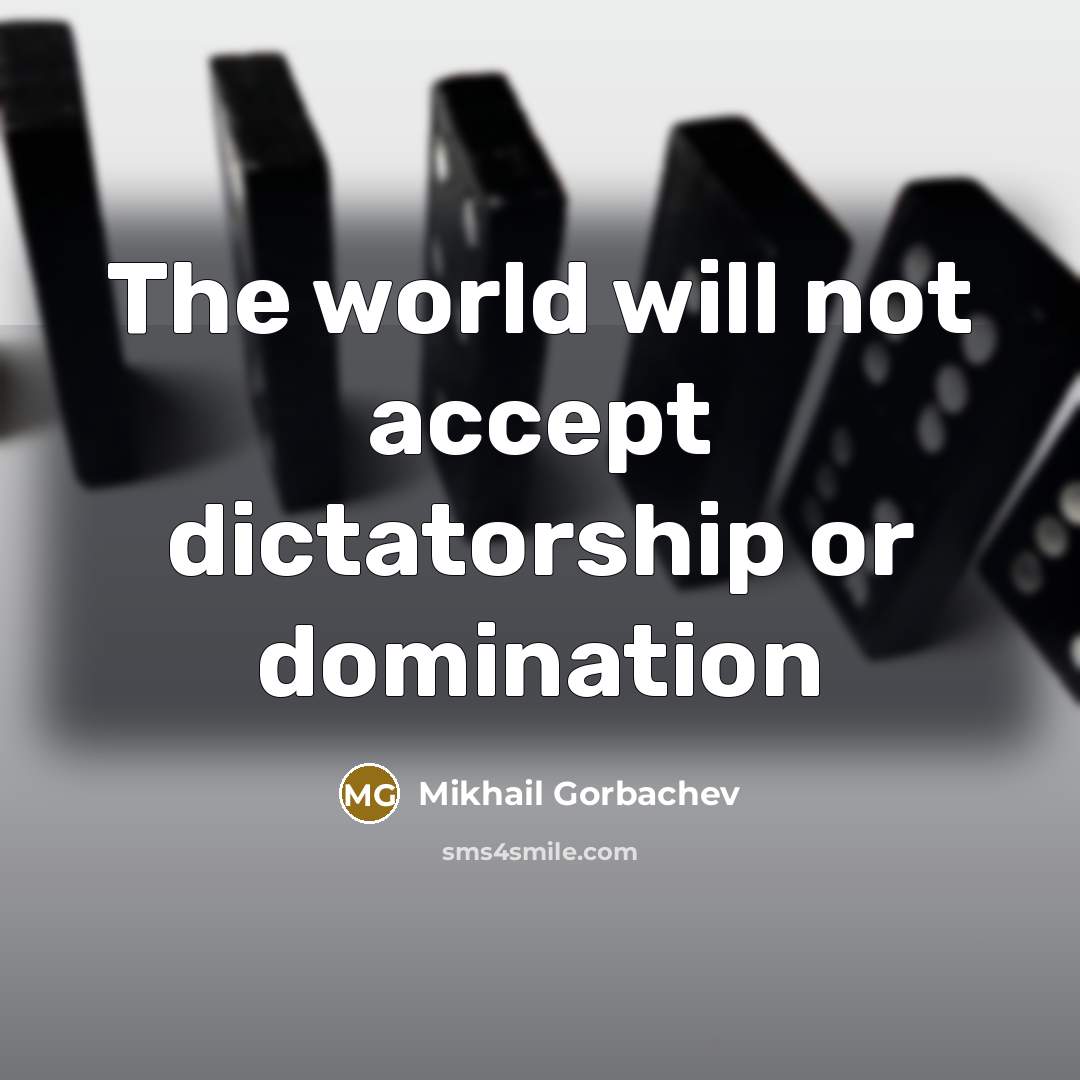 “The world will not accept dictatorship or domination” quote by Mikhail Gorbachev