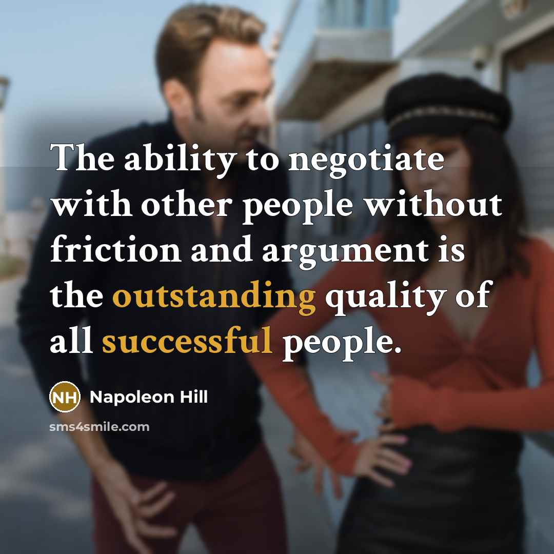 “The ability to negotiate with other people without friction and argument is the outstanding quality of all successful people.” quote by Napoleon Hill