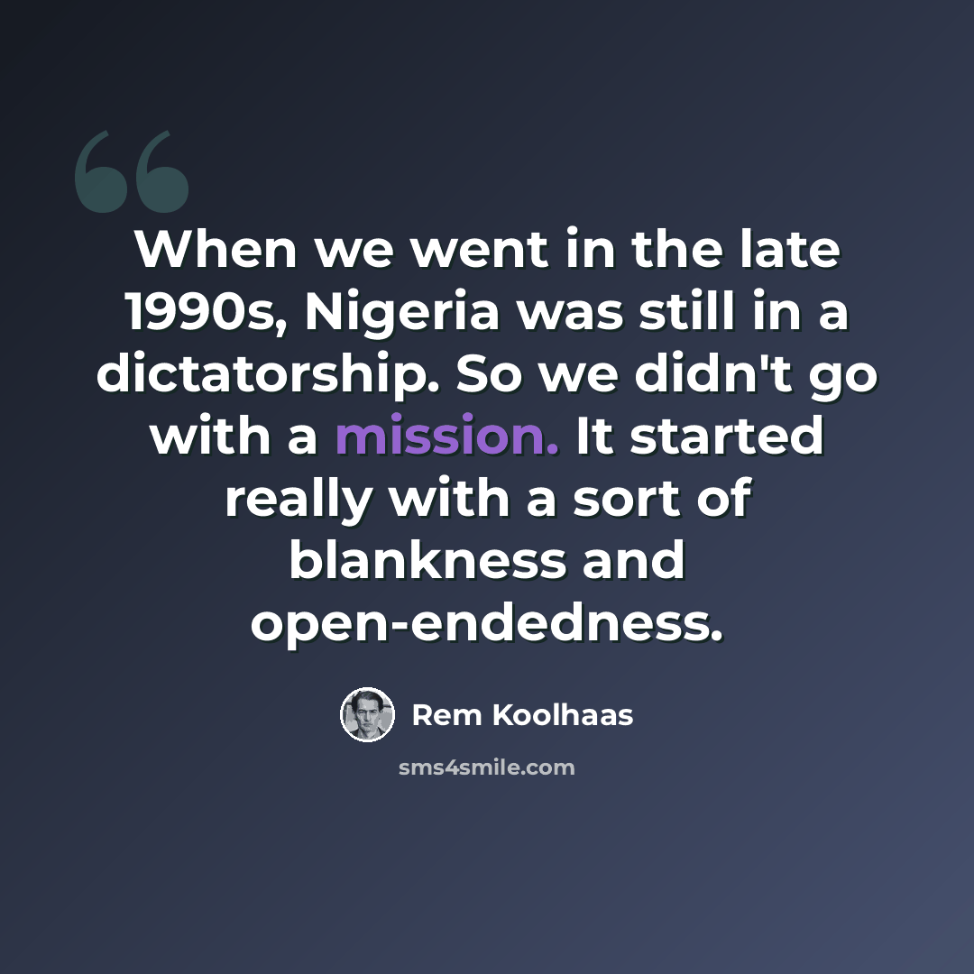 “When we went in the late 1990s, Nigeria was still in a dictatorship. So we didn't go with a mission. It started really with a sort of blankness and open-endedness.” quote by Rem Koolhaas