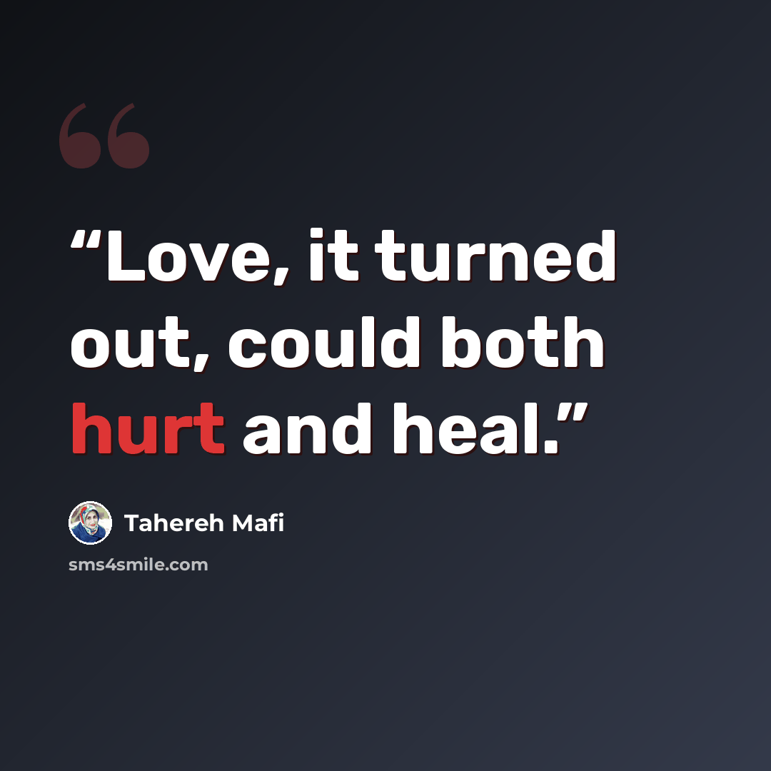 “Love, it turned out, could both hurt and heal.” quote by Tahereh Mafi
