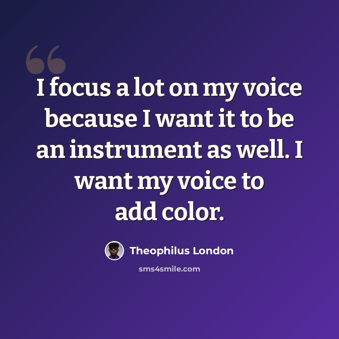 “I focus a lot on my voice because I want it to be an instrument as well. I want my voice to add color.” quote by Theophilus London