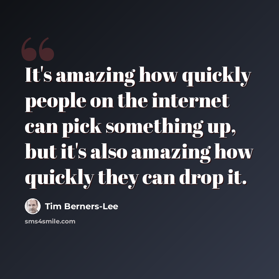 “It's amazing how quickly people on the internet can pick something up, but it's also amazing how quickly they can drop it.” quote by Tim Berners-Lee