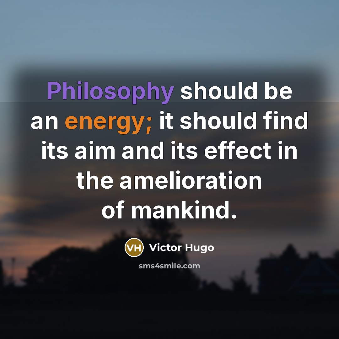 “Philosophy should be an energy; it should find its aim and its effect in the amelioration of mankind.” quote by Victor Hugo