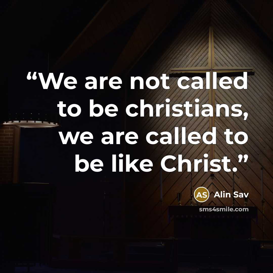 “We are not called to be christians, we are called to be like Christ.” quote by Alin Sav