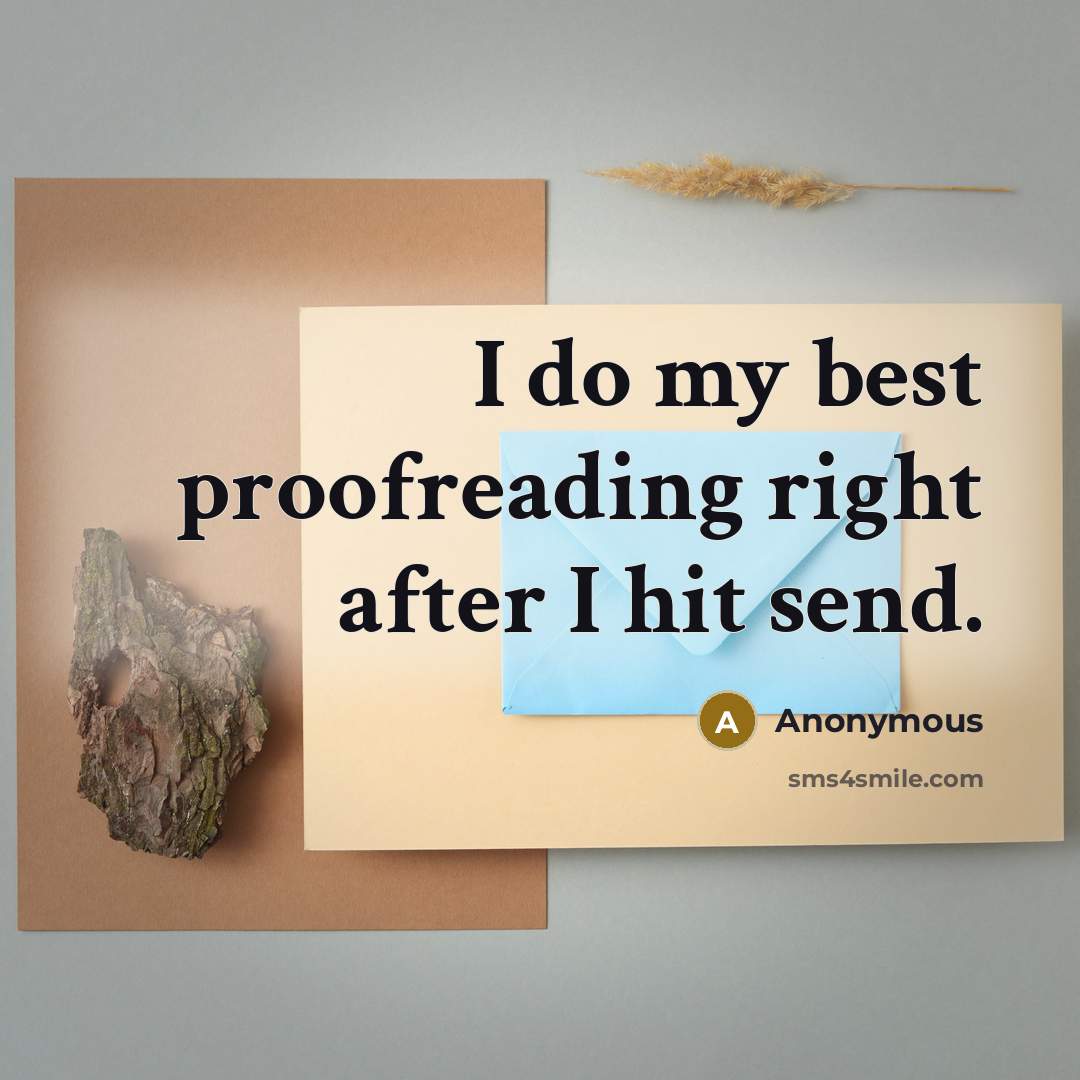 “I do my best proofreading right after I hit send.” quote by Anonymous