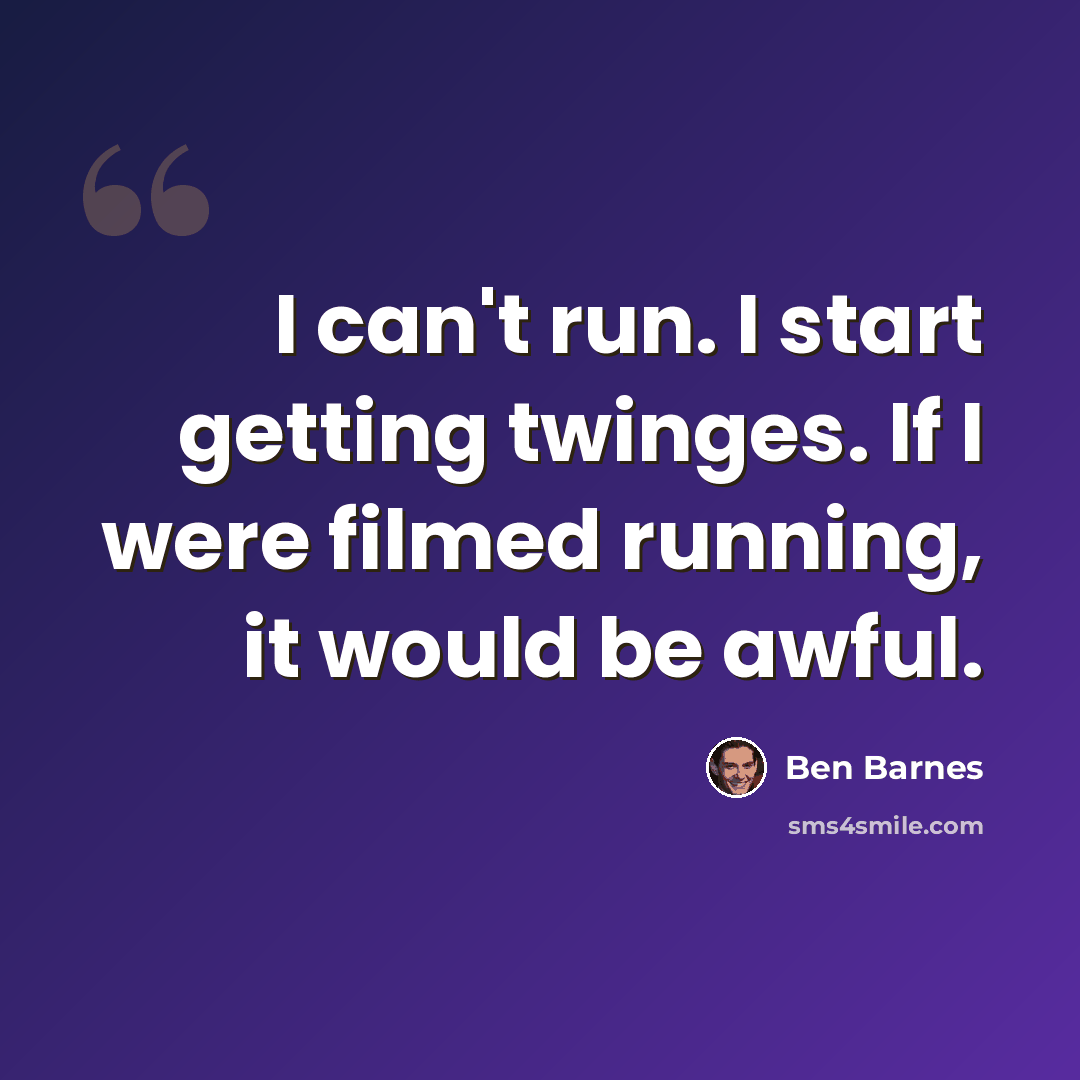 “I can't run. I start getting twinges. If I were filmed running, it would be awful.” quote by Ben Barnes