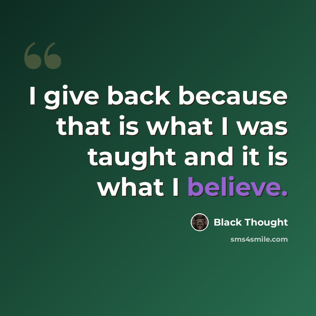 “I give back because that is what I was taught and it is what I believe.” quote by Black Thought