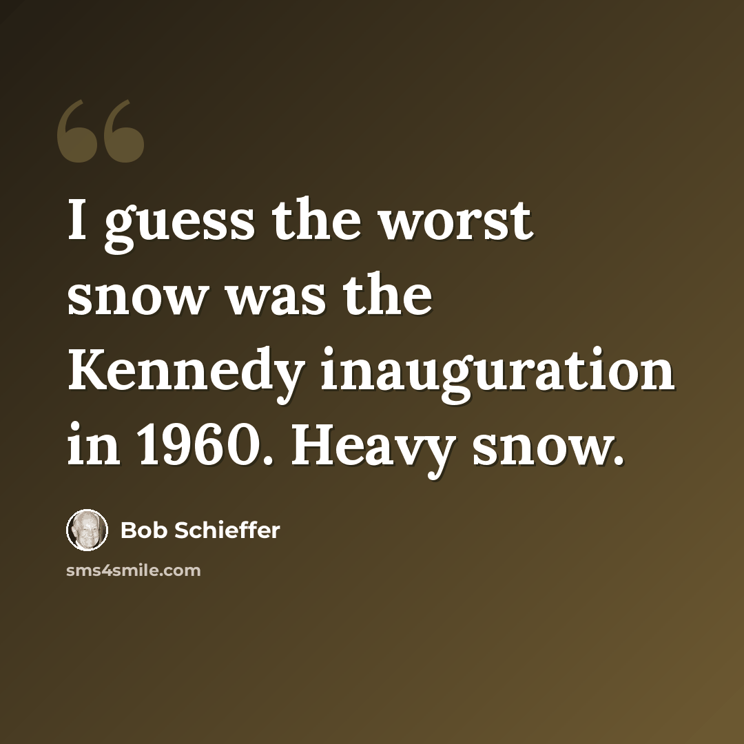 “I guess the worst snow was the Kennedy inauguration in 1960. Heavy snow.” quote by Bob Schieffer