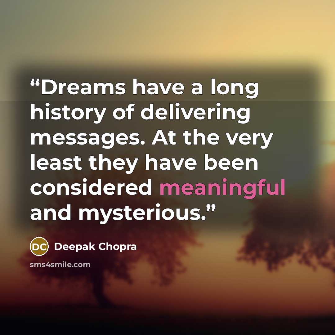 “Dreams have a long history of delivering messages. At the very least they have been considered meaningful and mysterious.” quote by Deepak Chopra