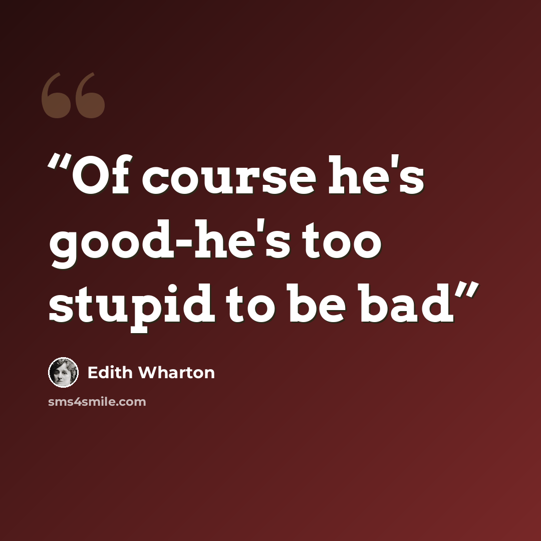 “Of course he's good-he's too stupid to be bad” quote by Edith Wharton