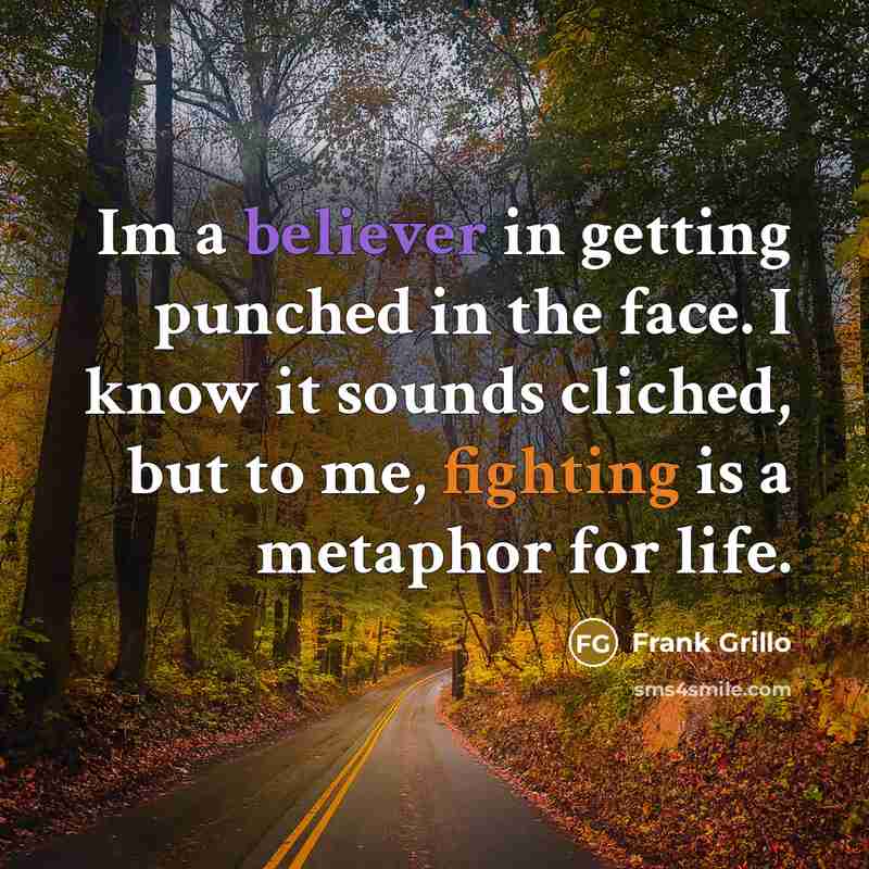 “Im a believer in getting punched in the face. I know it sounds cliched, but to me, fighting is a metaphor for life.” quote by Frank Grillo
