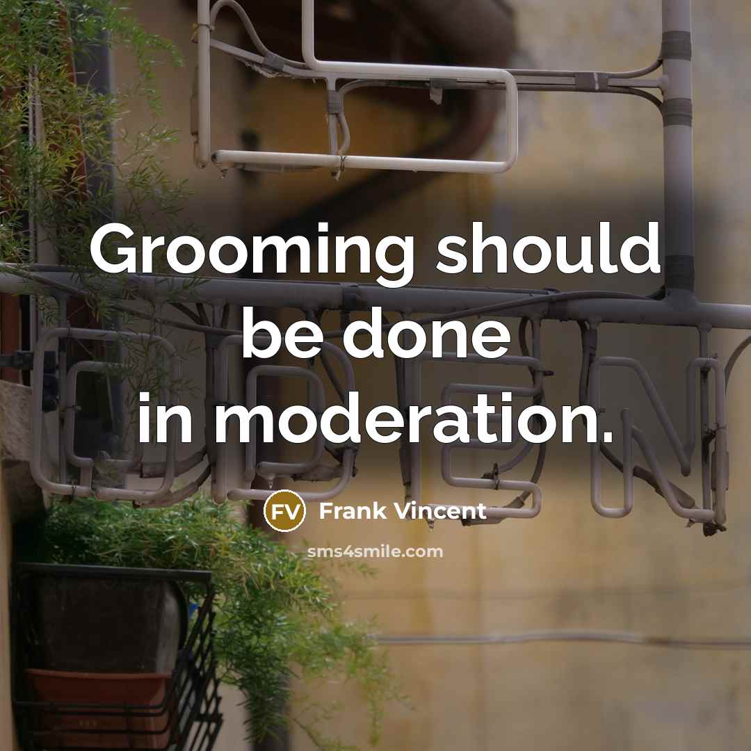 “Grooming should be done in moderation.” quote by Frank Vincent