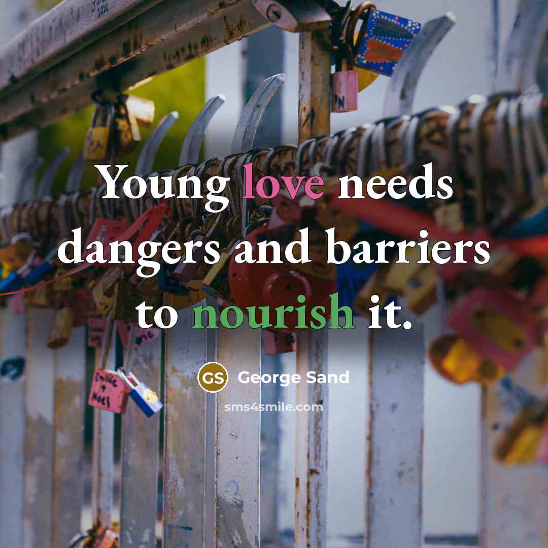 “Young love needs dangers and barriers to nourish it.” quote by George Sand