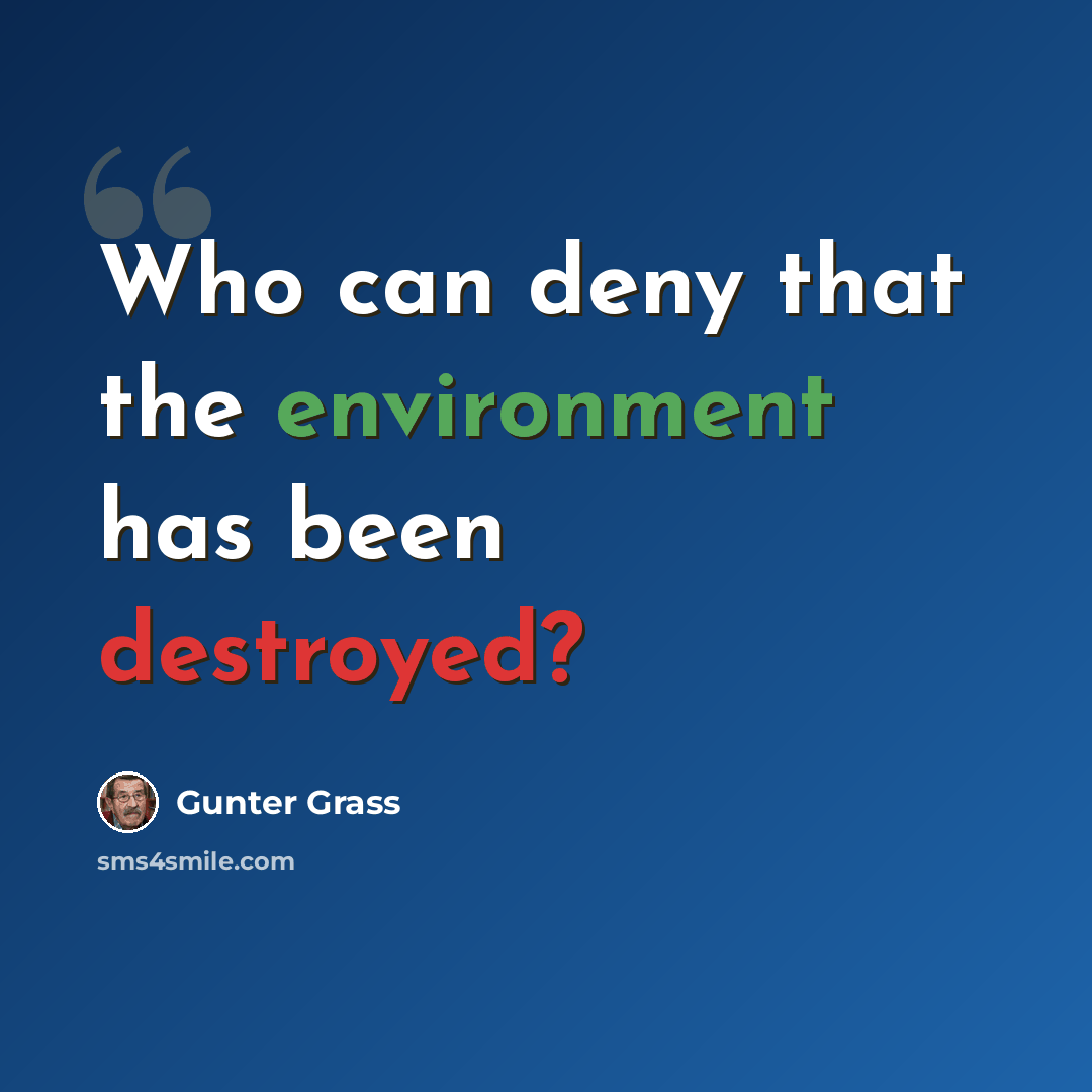 “Who can deny that the environment has been destroyed?” quote by Gunter Grass