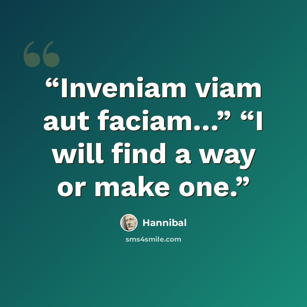 “Inveniam viam aut faciam…” “I will find a way or make one.” quote by Hannibal