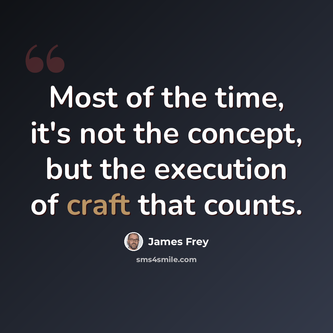 “Most of the time, it's not the concept, but the execution of craft that counts.” quote by James Frey