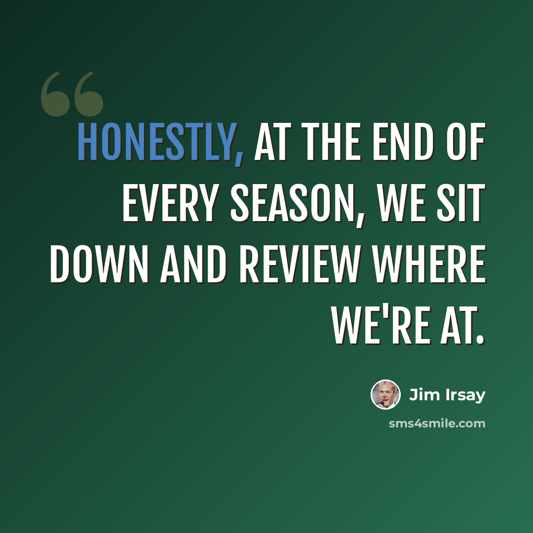 “Honestly, at the end of every season, we sit down and review where we're at.” quote by Jim Irsay