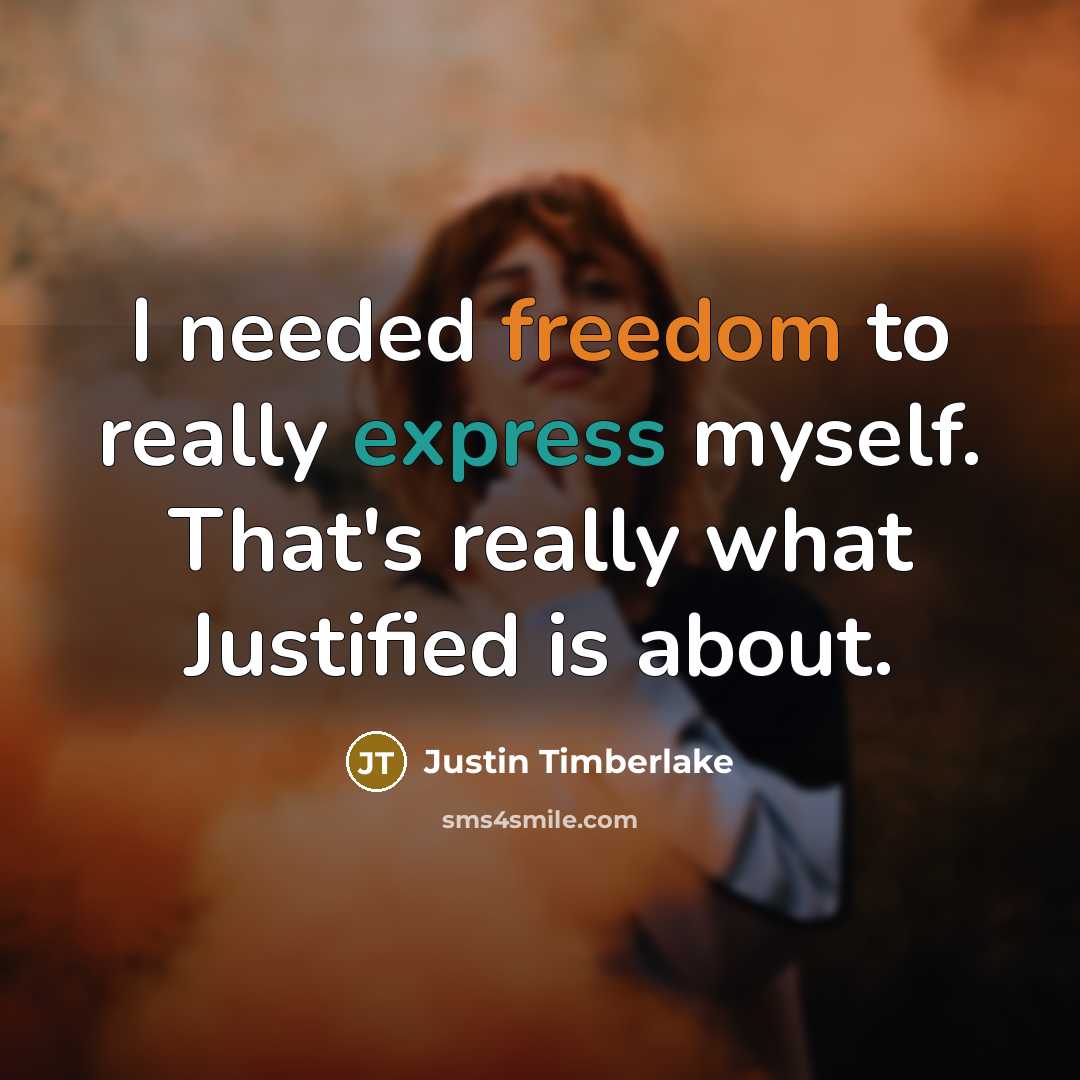 “I needed freedom to really express myself. That's really what Justified is about.” quote by Justin Timberlake