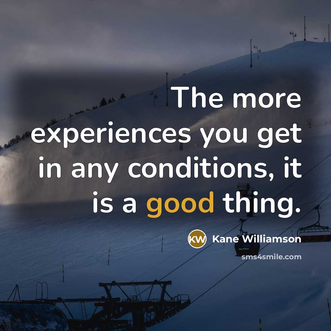 “The more experiences you get in any conditions, it is a good thing.” quote by Kane Williamson