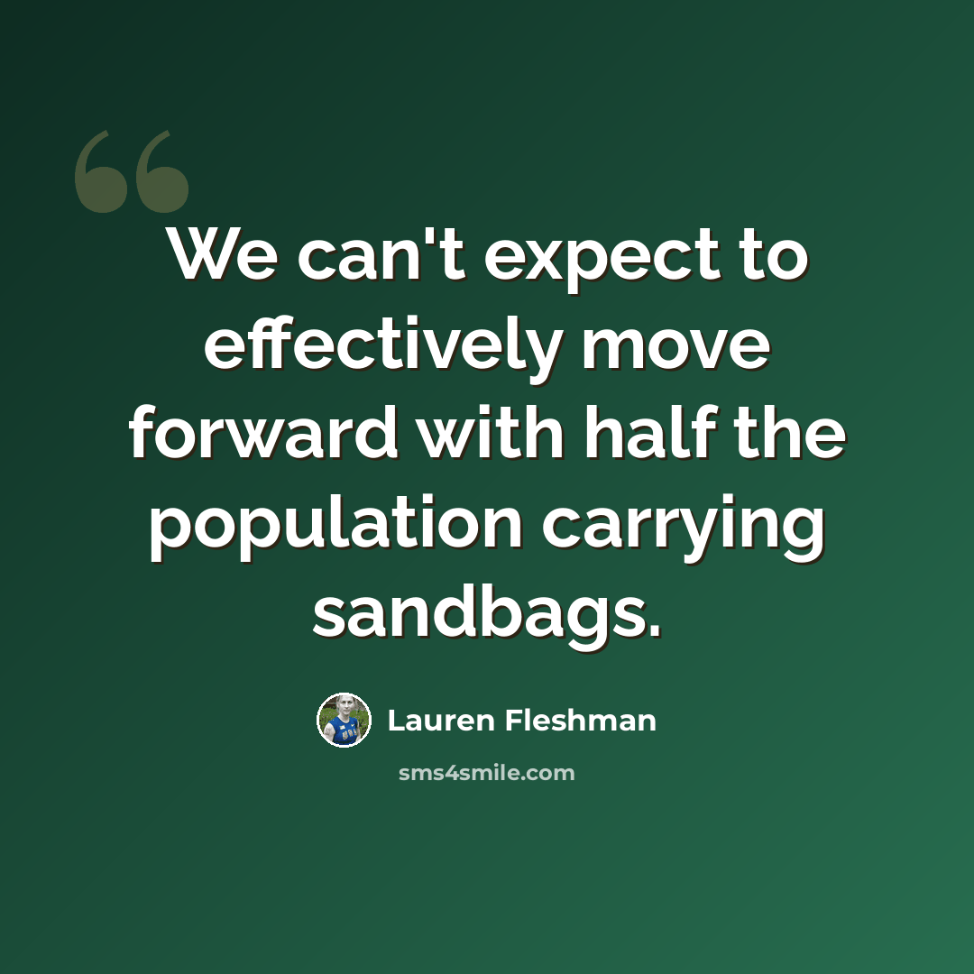 “We can't expect to effectively move forward with half the population carrying sandbags.” quote by Lauren Fleshman