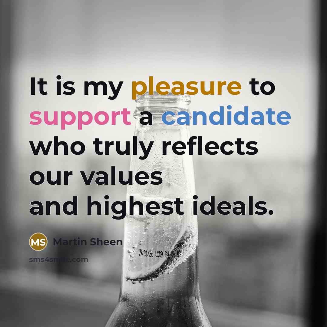 “It is my pleasure to support a candidate who truly reflects our values and highest ideals.” quote by Martin Sheen
