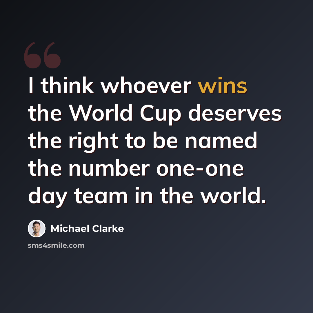 “I think whoever wins the World Cup deserves the right to be named the number one-one day team in the world.” quote by Michael Clarke