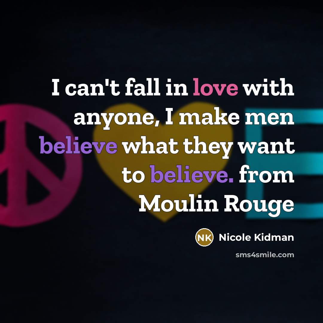 “I can't fall in love with anyone, I make men believe what they want to believe. from Moulin Rouge” quote by Nicole Kidman
