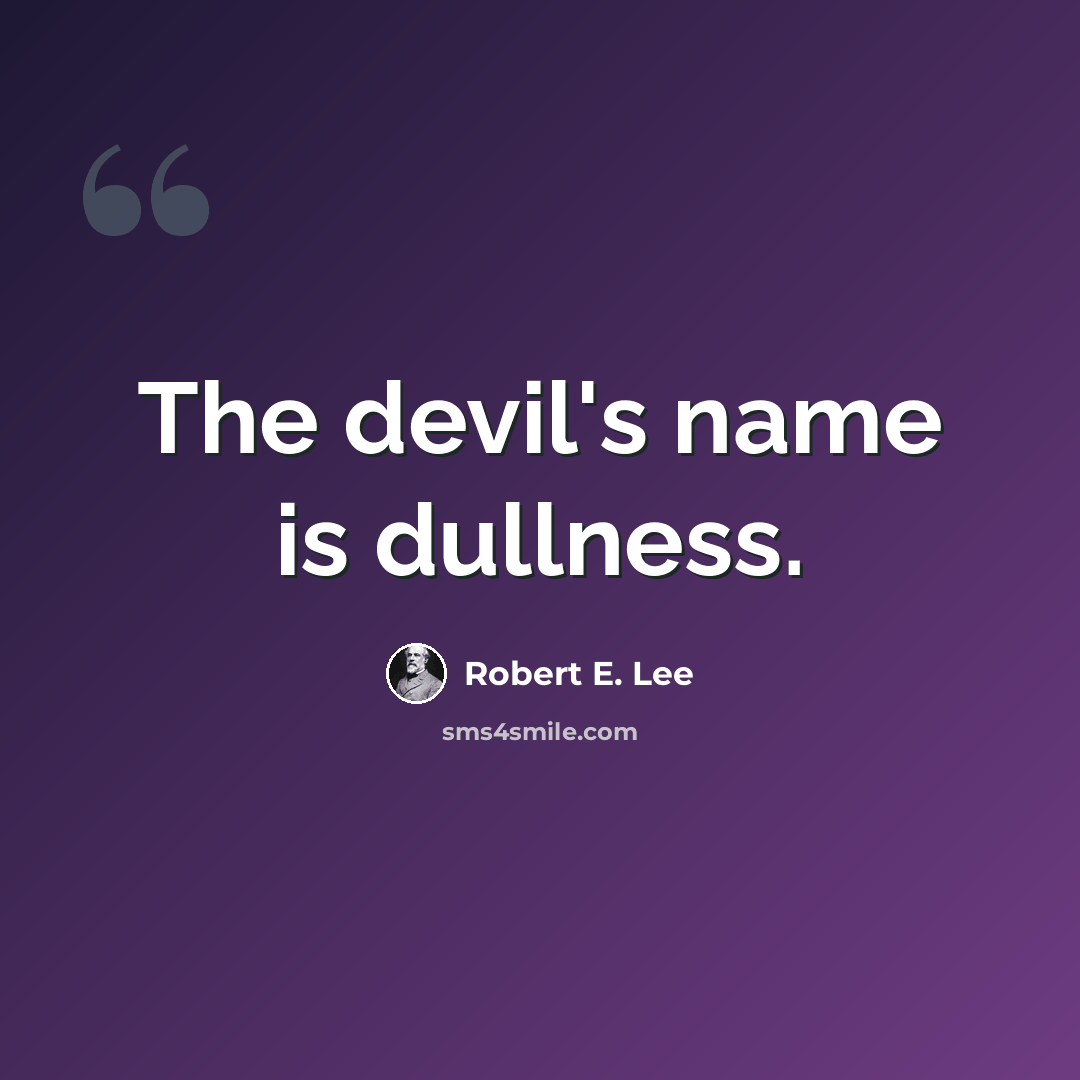 “The devil's name is dullness.” quote by Robert E. Lee