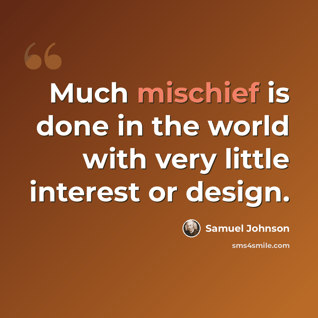 “Much mischief is done in the world with very little interest or design.” quote by Samuel Johnson