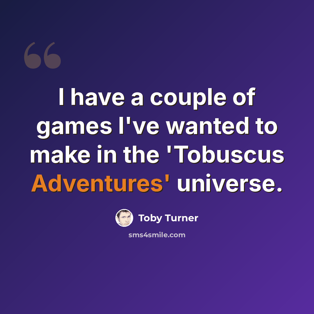 “I have a couple of games I've wanted to make in the 'Tobuscus Adventures' universe.” quote by Toby Turner