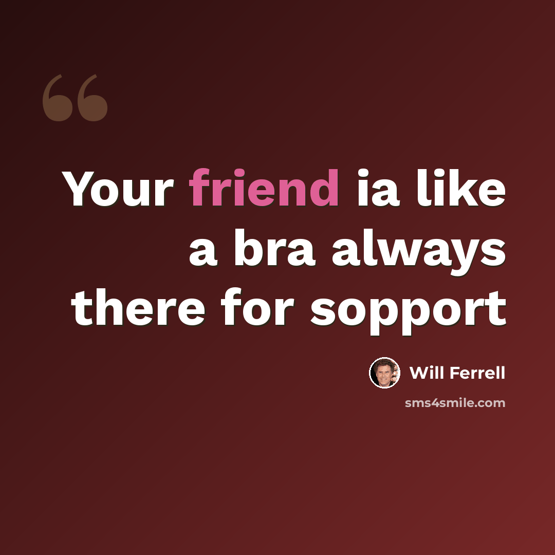 “Your friend ia like a bra always there for sopport” quote by Will Ferrell