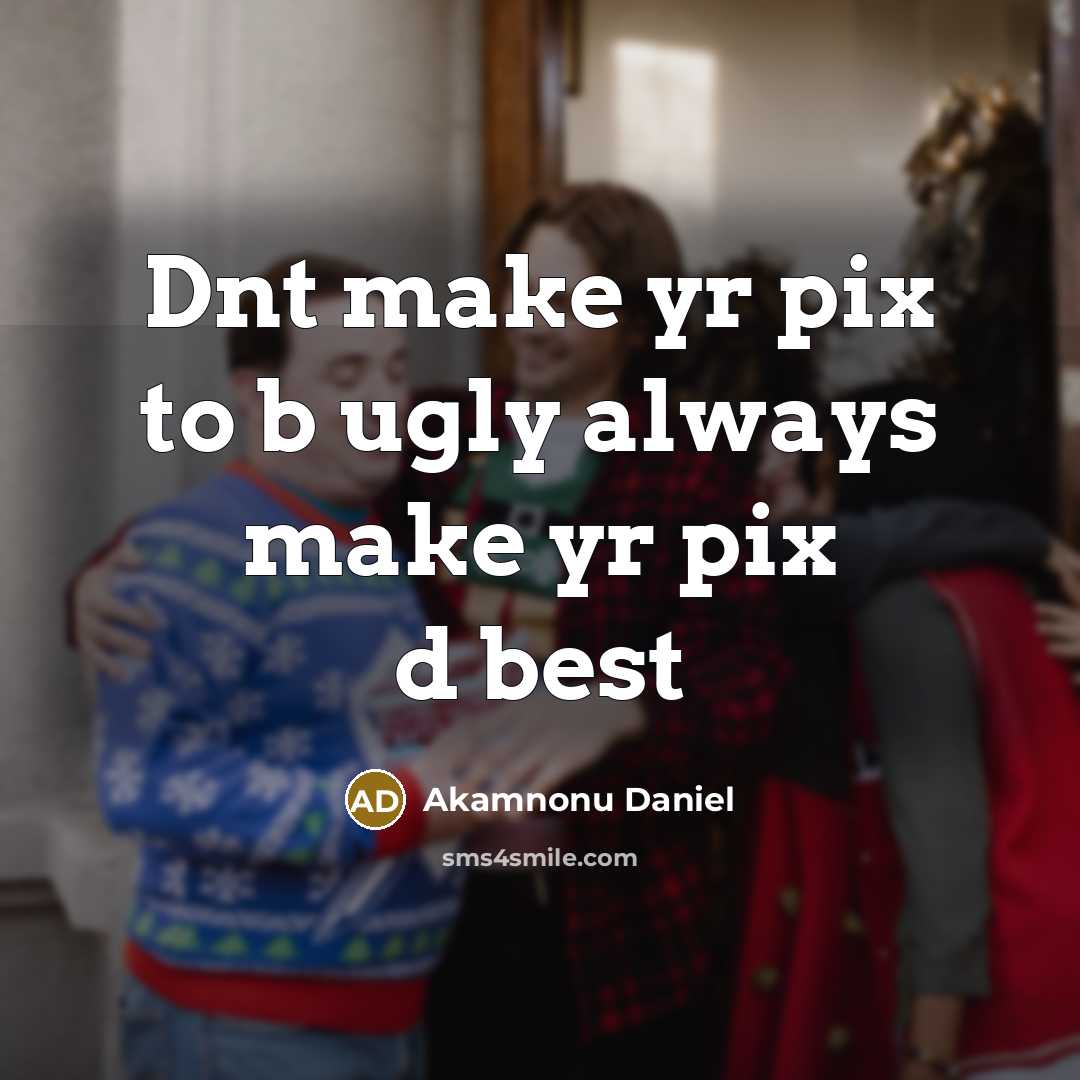 “Dnt make yr pix to b ugly always make yr pix d best” quote by Akamnonu Daniel