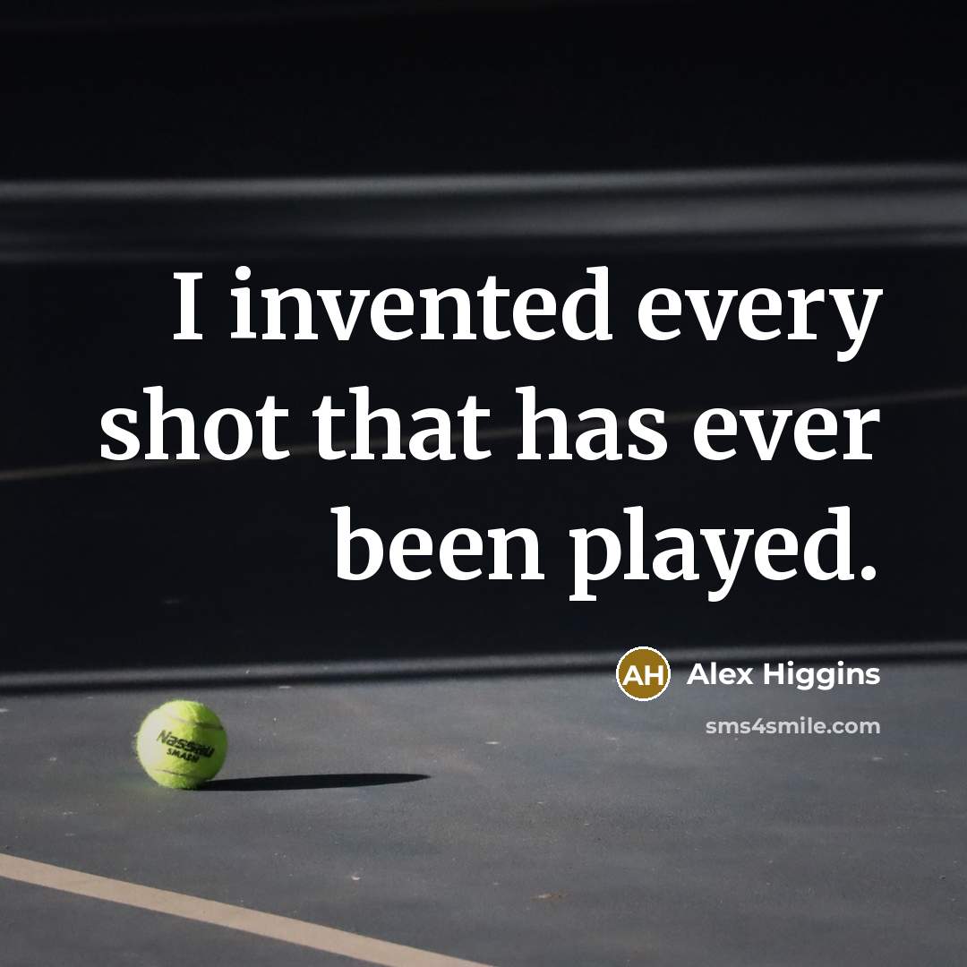 “I invented every shot that has ever been played.” quote by Alex Higgins