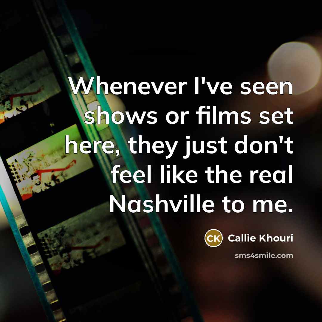 “Whenever I've seen shows or films set here, they just don't feel like the real Nashville to me.” quote by Callie Khouri