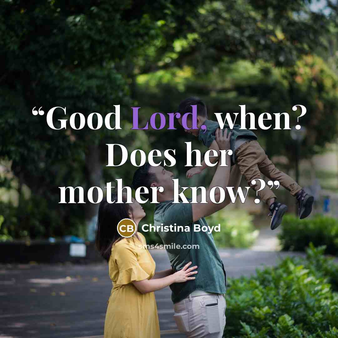 “Good Lord, when? Does her mother know?” quote by Christina Boyd
