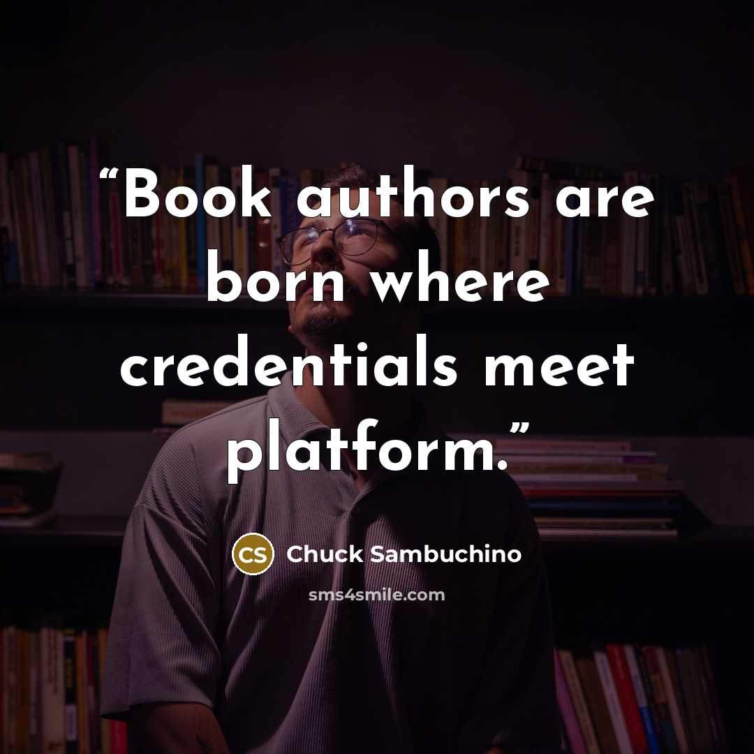 “Book authors are born where credentials meet platform.” quote by Chuck Sambuchino