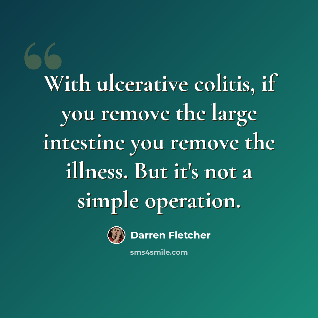 “With ulcerative colitis, if you remove the large intestine you remove the illness. But it's not a simple operation.” quote by Darren Fletcher
