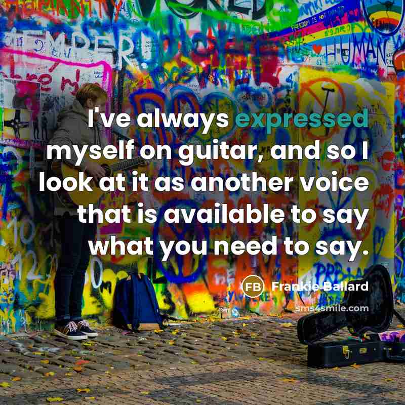“I've always expressed myself on guitar, and so I look at it as another voice that is available to say what you need to say.” quote by Frankie Ballard