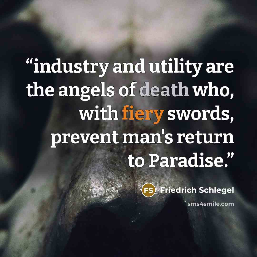 “industry and utility are the angels of death who, with fiery swords, prevent man's return to Paradise.” quote by Friedrich Schlegel
