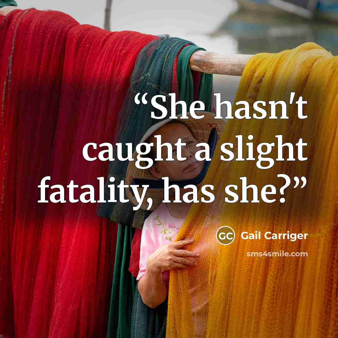 “She hasn't caught a slight fatality, has she?” quote by Gail Carriger